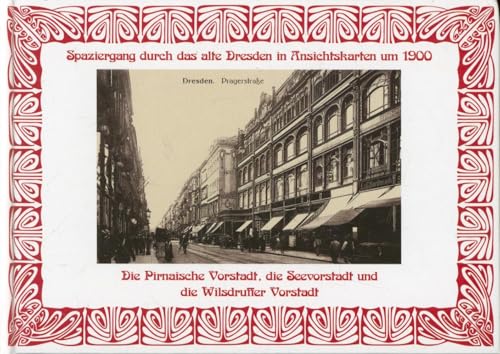 Spaziergang durch das alte Dresden in Ansichtskarten um 1900: Die Pirnaische Vorstadt, die Seevorstadt und die Wilsdruffer Vorstadt von Sonnenblumen-Verlag