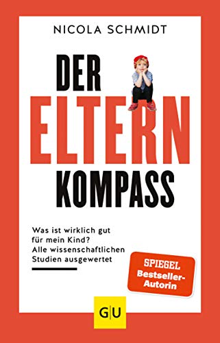 Der Elternkompass: Was ist wirklich gut für mein Kind? Alle wissenschaftlichen Studien ausgewertet (GU Erziehung) von Gräfe und Unzer