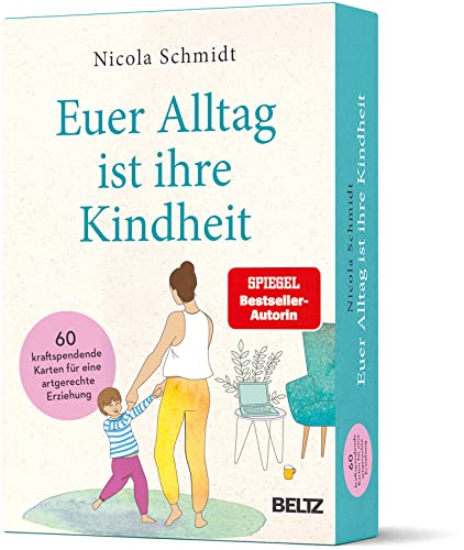 »Euer Alltag ist ihre Kindheit«: 60 kraftspendende Karten für eine artgerechte Erziehung von Beltz