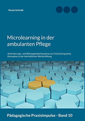Microlearning in der ambulanten Pflege: Anforderungs- und Bildungsbedarfsanalyse zur Entwicklung eines Konzeptes in der betrieblichen Weiterbildung (Pädagogische Praxisimpulse) von Books on Demand