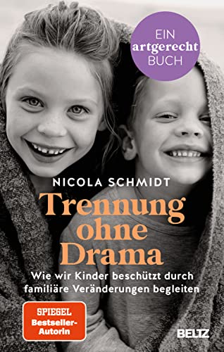 Trennung ohne Drama: Wie wir Kinder beschützt durch familiäre Veränderungen begleiten. Ein artgerecht-Buch von Beltz