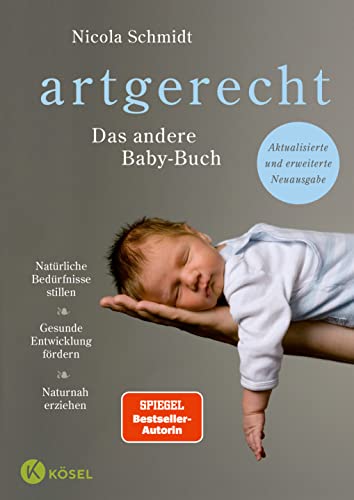 artgerecht - Das andere Babybuch: Natürliche Bedürfnisse stillen. Gesunde Entwicklung fördern. Naturnah erziehen - Aktualisierte und erweiterte ... von Nicola Schmidt, Band 1) von Kösel-Verlag