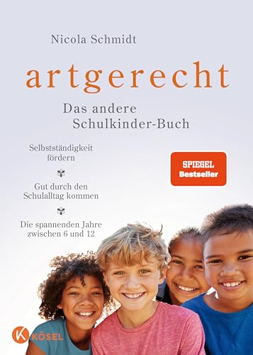 artgerecht – Das andere Schulkinder-Buch: Selbstständigkeit fördern – Gut durch den Schulalltag kommen – Die spannenden Jahre zwischen 6 und 12 (Die "artgerecht"-Reihe von Nicola Schmidt, Band 5)