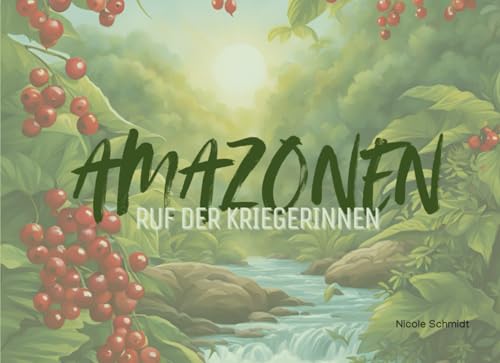 AMAZONEN - Ruf der Kriegerinnen: Eine mitreißende Geschichte über Freundschaft, Stärke und die wilde Schönheit des Dschungels – voller Spannung, Wärme und Abenteuer! von Independently published