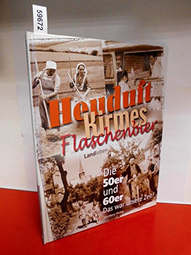 Heuduft, Kirmes, Flaschenbier - Landleben - Die 50er und 60er: Das war unsere Zeit! Heuduft, Kirmes, Flaschenbier - Landleben - Die 50er und 60er: Das war unsere Zeit!