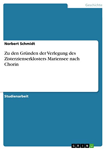 Zu den Gründen der Verlegung des Zisterzienserklosters Mariensee nach Chorin von GRIN Verlag