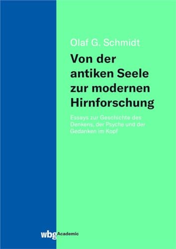 Von der antiken Seele zur modernen Hirnforschung: Essays zur Geschichte des Denkens, der Psyche und der Gedanken im Kopf