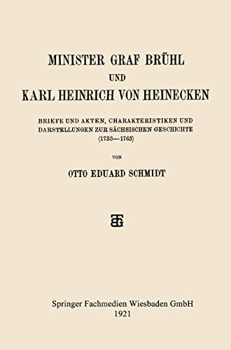 Minister Graf Brühl und Karl Heinrich von Heinecken: Briefe und Akten, Charakteristiken und Darstellungen zur Sächsischen Geschichte (1733–1763)