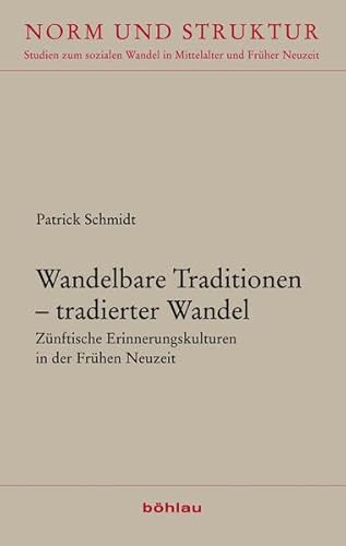 Wandelbare Traditionen - tradierter Wandel: Zünftische Erinnerungskulturen in der Frühen Neuzeit (Norm und Struktur: Studien zum sozialen Wandel in Mittelalter und Früher Neuzeit)