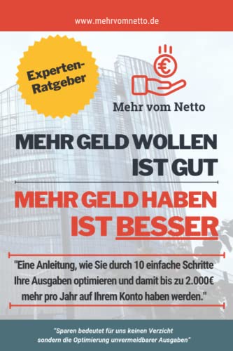 Mehr Geld wollen ist gut - mehr Geld haben ist besser: Eine Anleitung, wie Sie Ihre Ausgaben optimieren und dadurch bis zu 2.000€ mehr auf Ihrem Konto haben werden. Mehr Geld wollen ist gut - mehr Geld haben ist besser: Eine Anleitung, wie Sie Ihre Ausgaben optimieren und dadurch bis zu 2.000€ mehr auf Ihrem Konto haben werden.