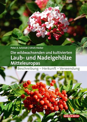 Die wildwachsenden und kultivierten Laub- und Nadelgehölze Mitteleuropas: Beschreibung – Herkunft – Verwendung