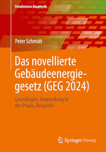 Das novellierte Gebäudeenergiegesetz (GEG 2024): Grundlagen. Anwendung in der Praxis, Beispiele (Detailwissen Bauphysik) von Springer Vieweg