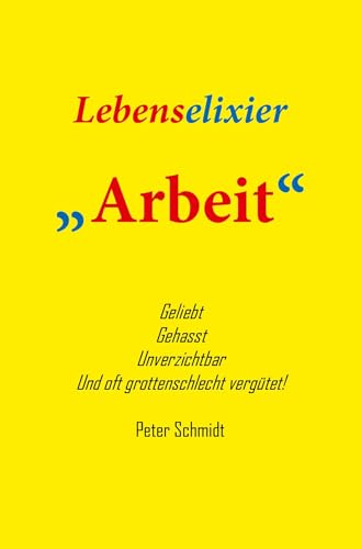 Lebenselixier Arbeit: geliebt, gehasst, unverzichtbar und oft grottenschlecht bezahlt