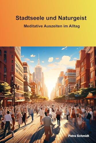 Stadtseele und Naturgeist: Meditative Auszeiten im Alltag von Independently published
