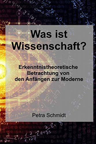 Was ist Wissenschaft?: Erkenntnistheoretische Betrachtung von den Anfängen zur Moderne