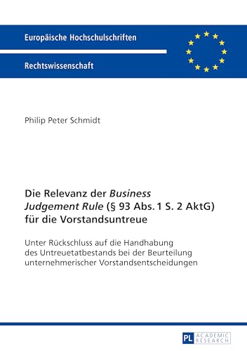 Die Relevanz der «Business Judgement Rule» (§ 93 Abs. 1 S. 2 AktG) für die Vorstandsuntreue: Unter Rückschluss auf die Handhabung des ... Hochschulschriften Recht, Band 5704) von Peter Lang Gmbh, Internationaler Verlag Der Wissenschaften