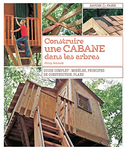 Construire une cabane dans les arbres: Guide complet : modèles principes de construction plans