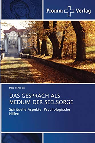 DAS GESPRÄCH ALS MEDIUM DER SEELSORGE: Spirituelle Aspekte. Psychologische Hilfen