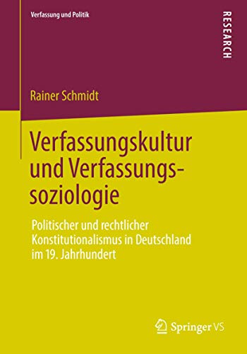 Verfassungskultur und Verfassungssoziologie: Politischer und rechtlicher Konstitutionalismus in Deutschland im 19. Jahrhundert (Verfassung und Politik, Band 1)