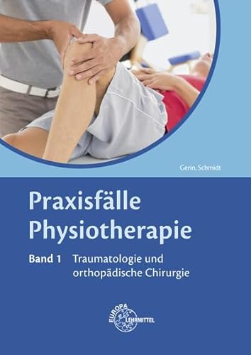 Praxisfälle Physiotherapie: Band 1: Traumatologie und orthopädische Chirurgie von Europa-Lehrmittel