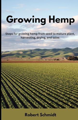 Growing Hemp: Steps for growing hemp from seed to mature plant, harvesting, drying, and sales
