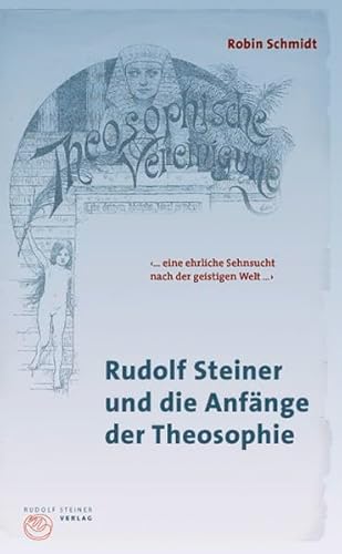Rudolf Steiner und die Anfänge der Theosophie: " . . . eine ehrliche Sehnsucht nach der geistigen Welt . . ."