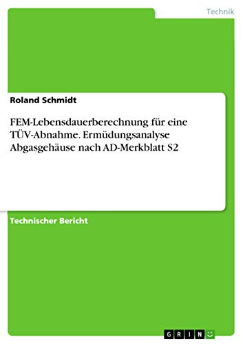 FEM-Lebensdauerberechnung für eine TÜV-Abnahme. Ermüdungsanalyse Abgasgehäuse nach AD-Merkblatt S2 FEM-Lebensdauerberechnung für eine TÜV-Abnahme. Ermüdungsanalyse Abgasgehäuse nach AD-Merkblatt S2