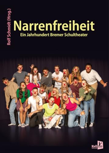 Narrenfreiheit: Ein Jahrhundert Bremer Schultheater Narrenfreiheit: Ein Jahrhundert Bremer Schultheater von Kellner Klaus Verlag