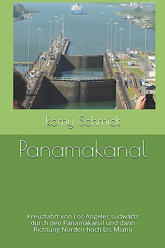 Panamakanal: Kreuzfahrt von Los Angeles südwärts durch den Panamakanal und dann Richtung Norden hoch bis Miami von Independently Published