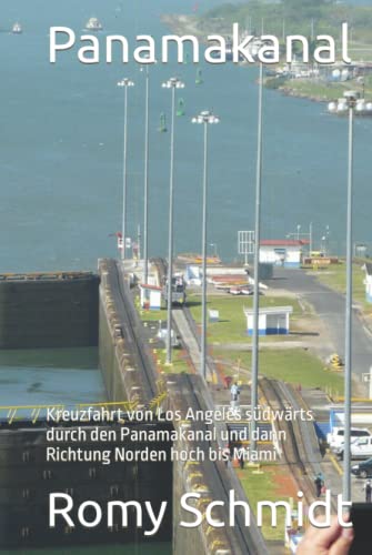 Panamakanal: Kreuzfahrt von Los Angeles südwärts durch den Panamakanal und dann Richtung Norden hoch bis Miami von Independently published
