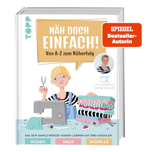 Näh doch einfach mit SewSimple! (SPIEGEL Bestseller Autorin): Von A-Z zum Näherfolg. Das Sew-Simple-Prinzip: Nähen lernen mit drei Modulen. Wissen, Spaß, Modelle