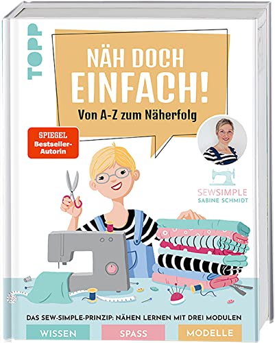 Näh doch einfach mit SewSimple! (SPIEGEL Bestseller Autorin): Von A-Z zum Näherfolg. Das Sew-Simple-Prinzip: Nähen lernen mit drei Modulen. Wissen, Spaß, Modelle