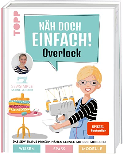 Näh doch einfach Overlock mit SewSimple. SPIEGEL Bestseller: Das Sew-Simple-Prinzip: Nähen lernen mit drei Modulen. Wissen, Spaß, Modelle