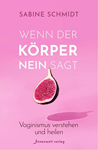 Wenn der Körper Nein sagt: Vaginismus verstehen und heilen. Frauen-Gesundheitsratgeber zur Selbsthilfe