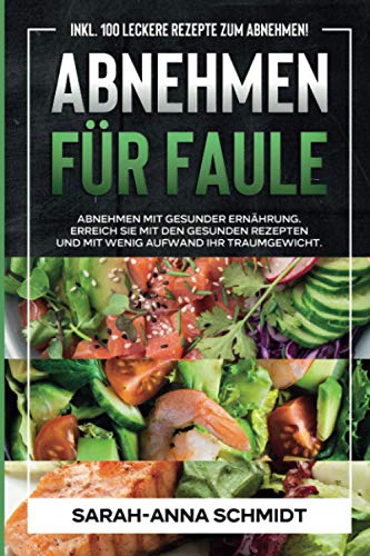 Abnehmen für Faule: Abnehmen mit gesunder Ernährung. Erreichen Sie mit den Gesunden Rezepten und mit wenig Aufwand Ihr Traumgewicht Abnehmen für Faule: Abnehmen mit gesunder Ernährung. Erreichen Sie mit den Gesunden Rezepten und mit wenig Aufwand Ihr Traumgewicht