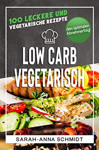 Low Carb Vegetarisch: 100 leckere und vegetarische Rezepte für den optimalen Abnehmerfolg! (inkl. Abnehmtagebuch) (Gesund Abnehmen 1, Band 3)