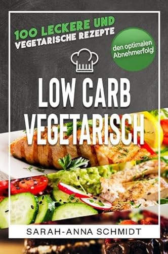 Low Carb Vegetarisch: 100 leckere und vegetarische Rezepte für den optimalen Abnehmerfolg! (inkl. Abnehmtagebuch)