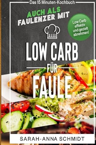 Low Carb für Faule Das 15 Minuten-Kochbuch – auch als Faulenzer mit Low Carb effektiv und gezielt abnehmen! (inkl. Abnehmtagebuch): Das 15 ... und gezielt abnehmen! (inkl. Abnehmtagebuch)