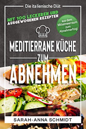 Mediterrane Küche: Die italienische Diät – mit 100 leckeren und ausgewogenen Rezepten aus dem Mittelmeerraum zum Abnehmerfolg! (inkl. Abnehmtagebuch) (Gesund Abnehmen 1, Band 2)