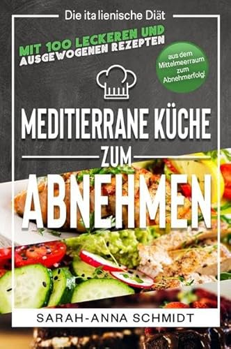 Mediterrane Küche: Die italienische Diät – mit 100 leckeren und ausgewogenen Rezepten aus dem Mittelmeerraum zum Abnehmerfolg! (inkl. Abnehmtagebuch)