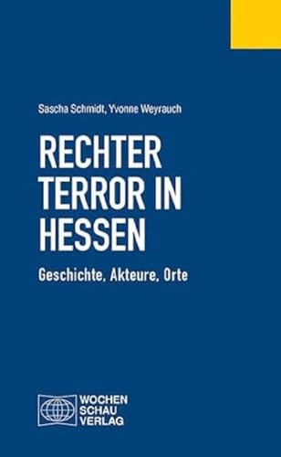 Rechter Terror in Hessen: Geschichte, Akteure, Orte (Politisches Fachbuch)