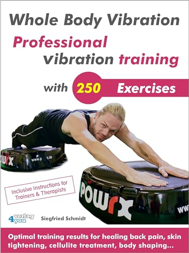 Whole Body Vibration. Professional vibration training with 250 Exercises.: Optimal training results for healing back pain, skin tightening, cellulite treatment, body shaping… Whole Body Vibration. Professional vibration training with 250 Exercises.: Optimal training results for healing back pain, skin tightening, cellulite treatment, body shaping…