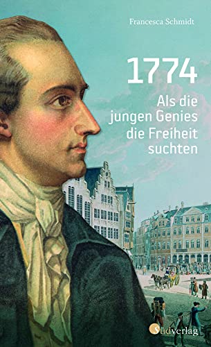 1774. Als die jungen Genies die Freiheit suchten: Biografie eines aufregenden Jahres von Südverlag