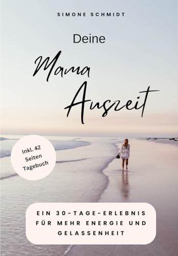 Deine Mama-Auszeit: Ein 30-Tage-Erlebnis für mehr Energie und Gelassenheit