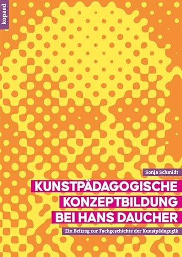 Kunstpädagogische Konzeptbildung bei Hans Daucher: Ein Beitrag zur Fachgeschichte der Kunstpädagogik Kunstpädagogische Konzeptbildung bei Hans Daucher: Ein Beitrag zur Fachgeschichte der Kunstpädagogik von kopaed