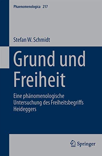 Grund und Freiheit: Eine phänomenologische Untersuchung des Freiheitsbegriffs Heideggers (Phaenomenologica, 217, Band 217)