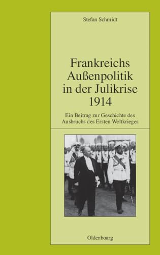 Frankreichs Außenpolitik in der Julikrise 1914: Ein Beitrag zur Geschichte des Ausbruchs des Ersten Weltkrieges (Pariser Historische Studien, 90)