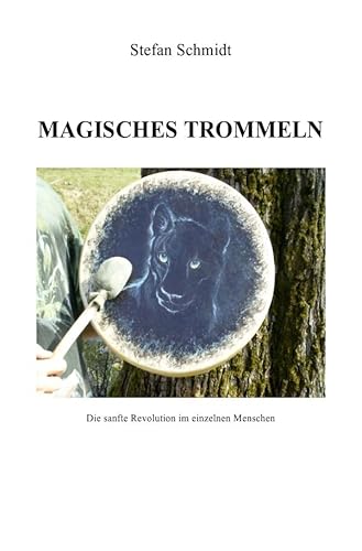 Magisches Trommeln: Die sanfte Revolution im einzelnen Menschen von epubli GmbH
