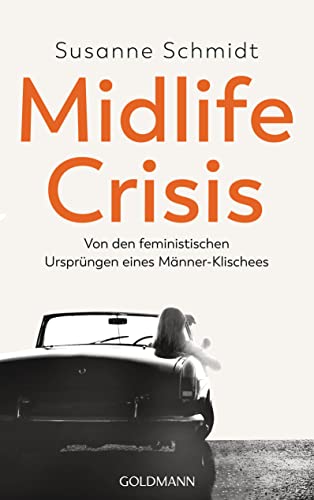 Midlife-Crisis: Von den feministischen Ursprüngen eines Männer-Klischees von Goldmann Verlag