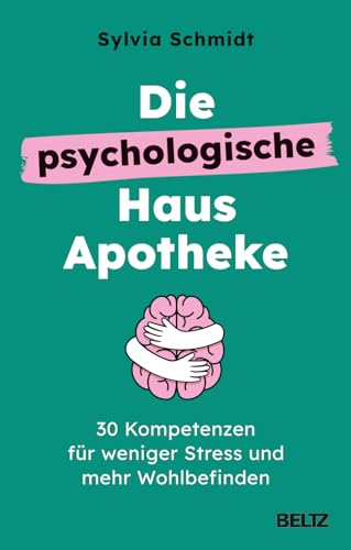 Die psychologische Hausapotheke: 30 Kompetenzen für weniger Stress und mehr Wohlbefinden von Beltz